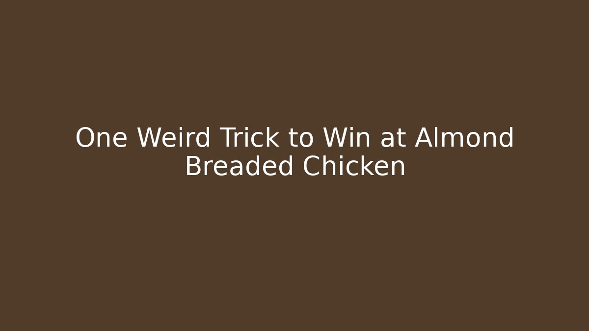 One Weird Trick to Win at Almond Breaded Chicken