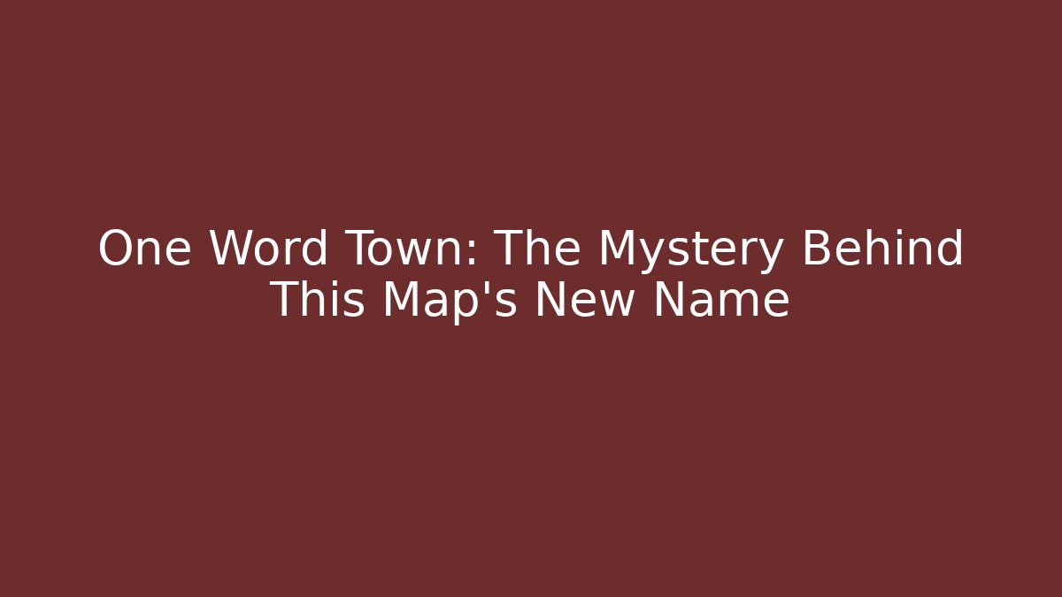 One Word Town: The Mystery Behind This Map's New Name