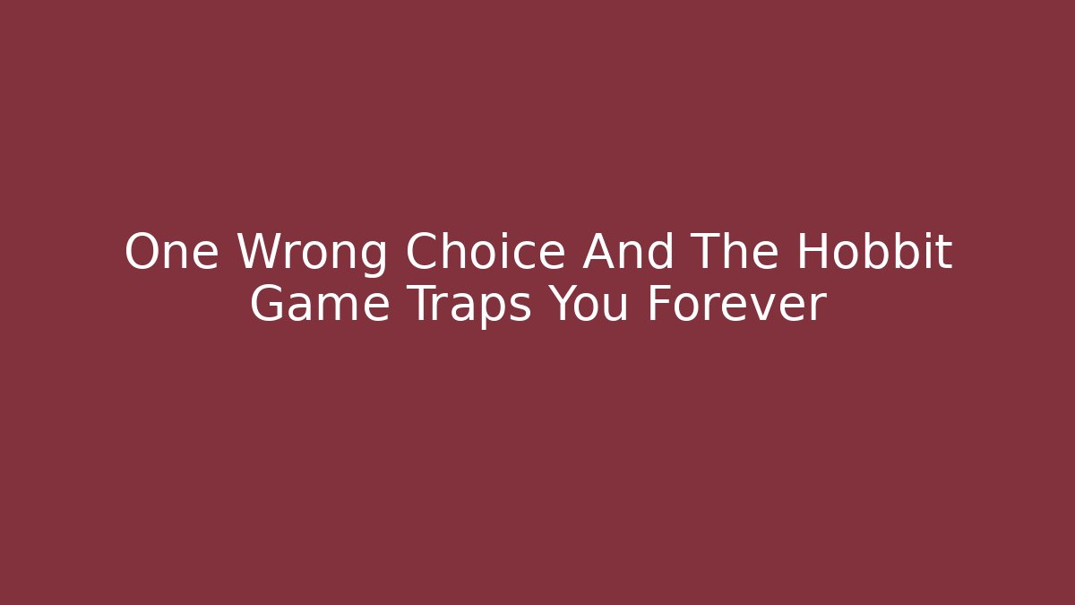 One Wrong Choice And The Hobbit Game Traps You Forever