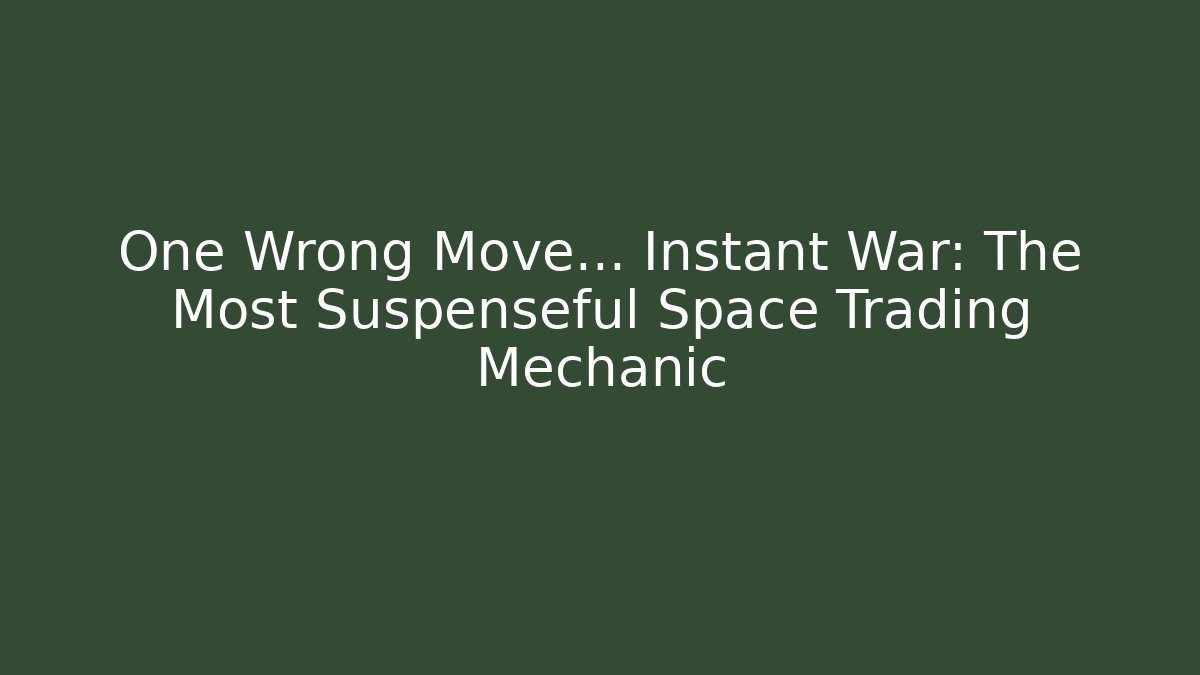 One Wrong Move… Instant War: The Most Suspenseful Space Trading Mechanic - Critter Realm