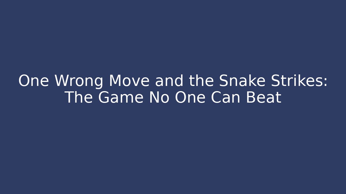One Wrong Move and the Snake Strikes: The Game No One Can Beat