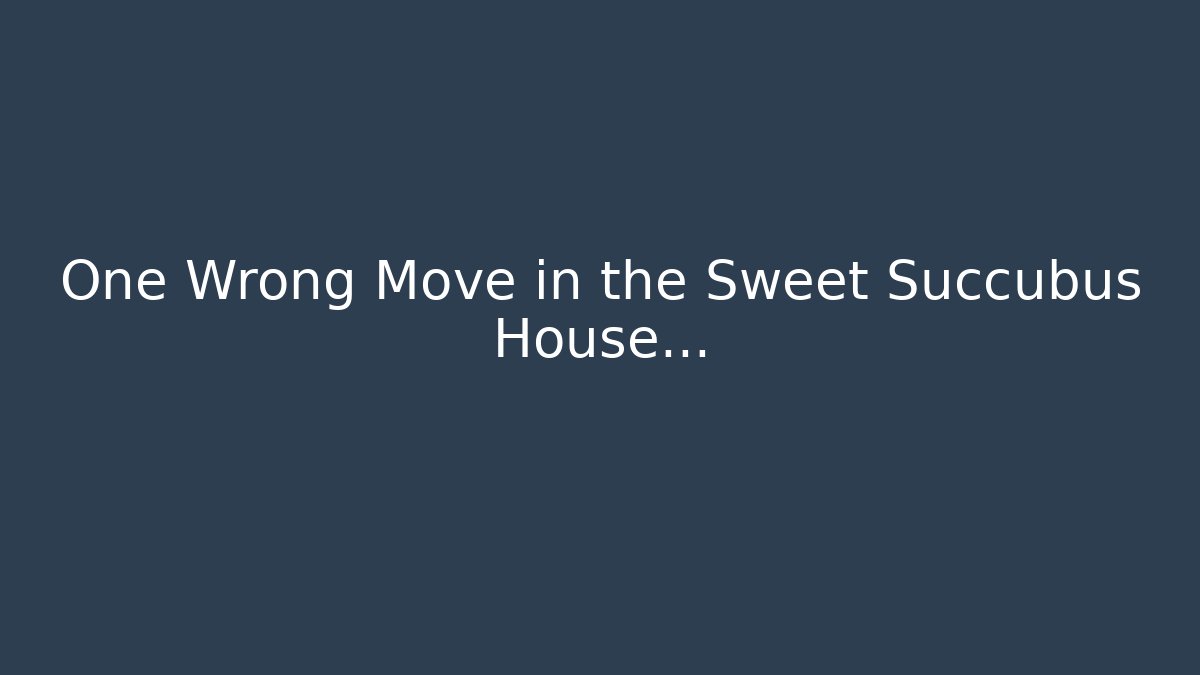 One Wrong Move in the Sweet Succubus House... - Critter Realm