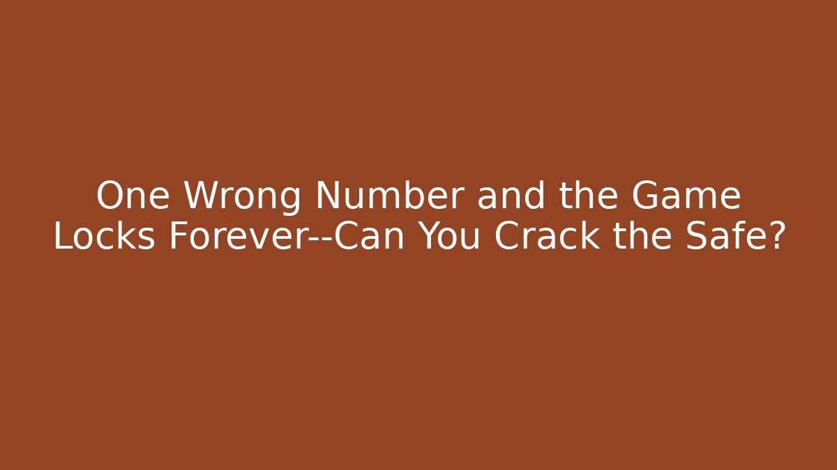One Wrong Number and the Game Locks Forever—Can You Crack the Safe?