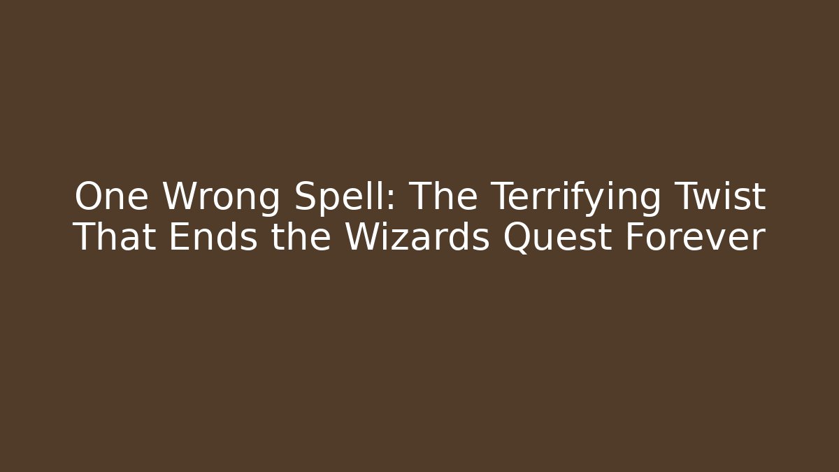 One Wrong Spell: The Terrifying Twist That Ends the Wizards Quest Forever