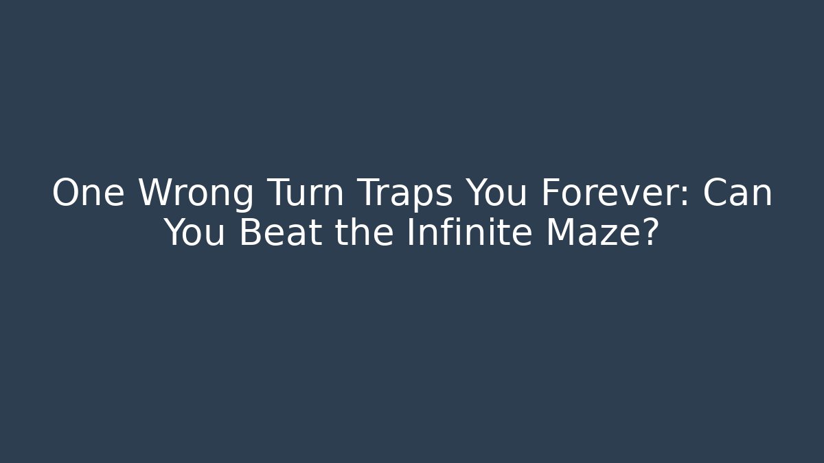 One Wrong Turn Traps You Forever: Can You Beat the Infinite Maze?