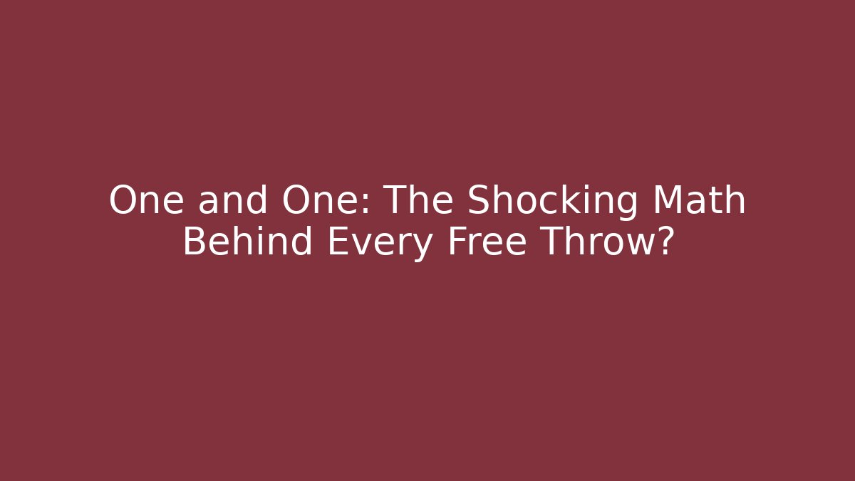 One and One: The Shocking Math Behind Every Free Throw?