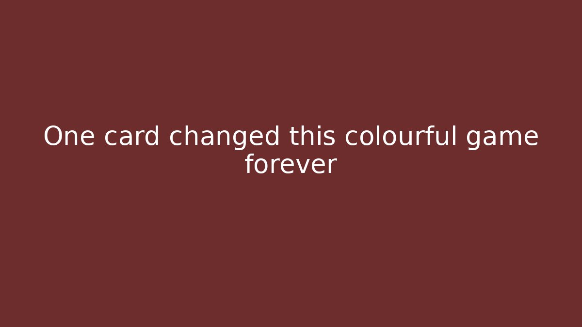 One card changed this colourful game forever