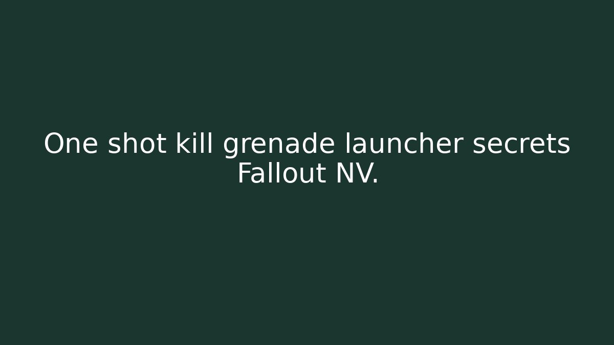 One shot kill grenade launcher secrets Fallout NV.