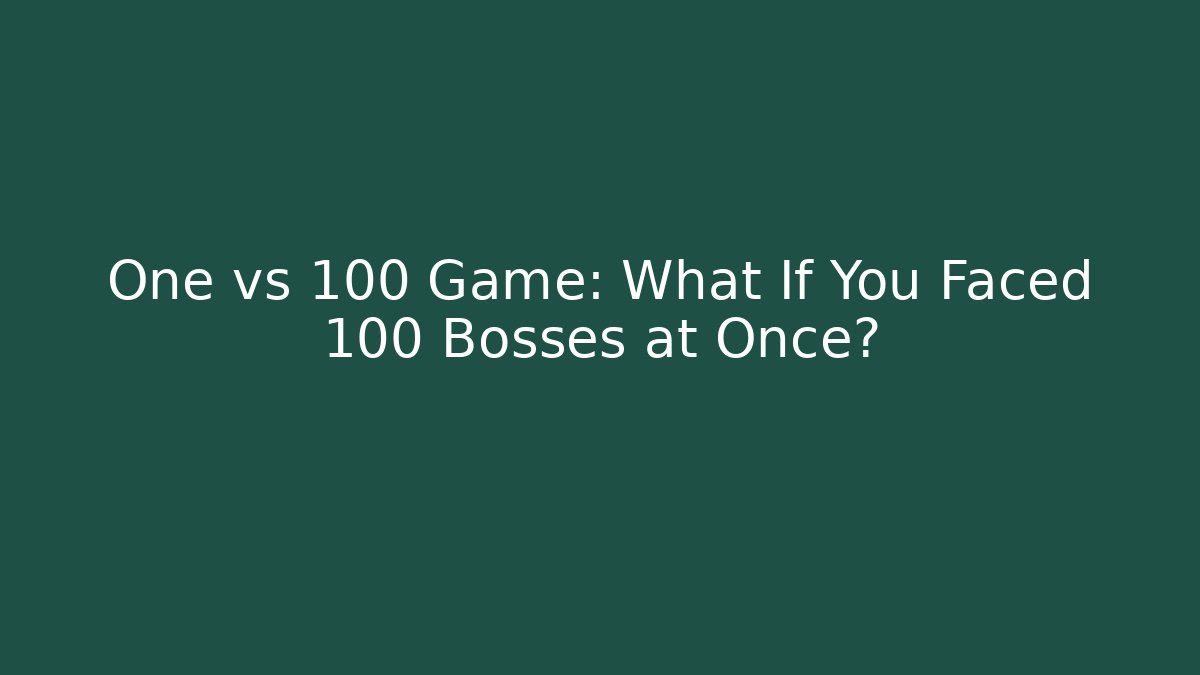One vs 100 Game: What If You Faced 100 Bosses at Once?
