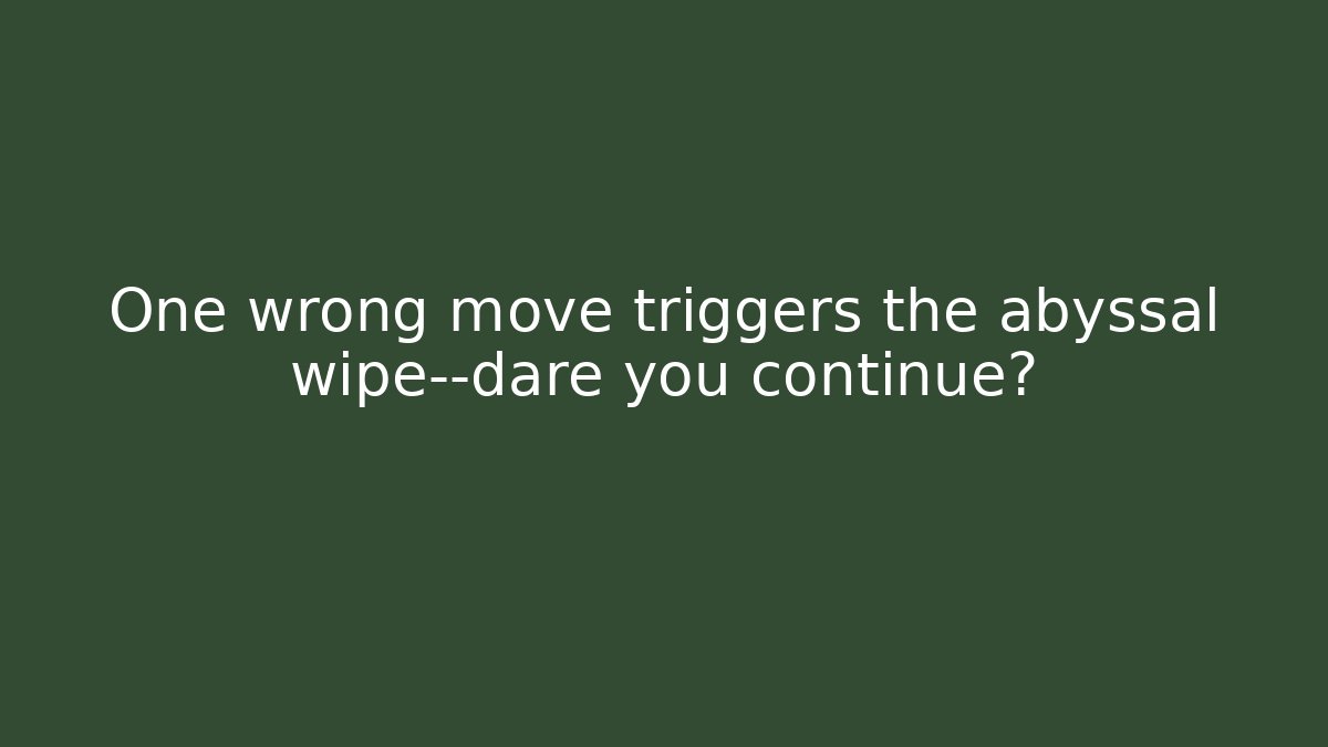 One wrong move triggers the abyssal wipe—dare you continue?