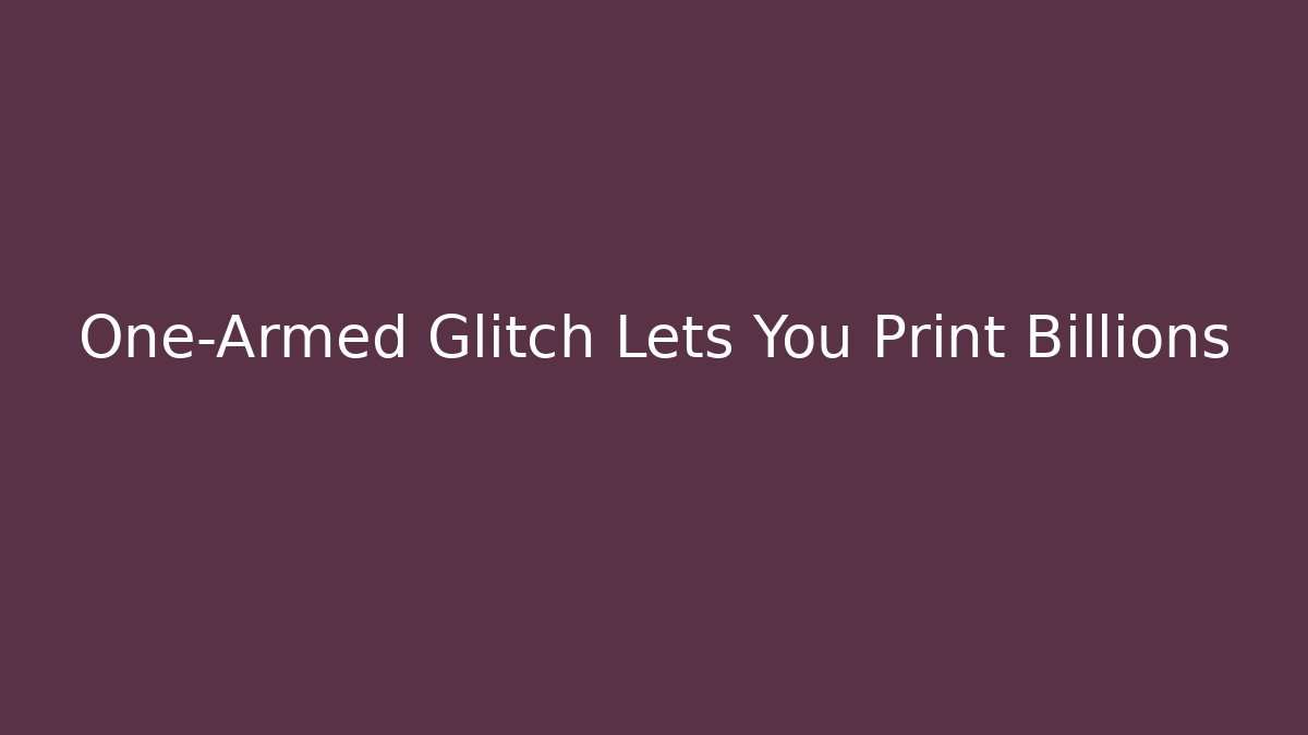 One-Armed Glitch Lets You Print Billions