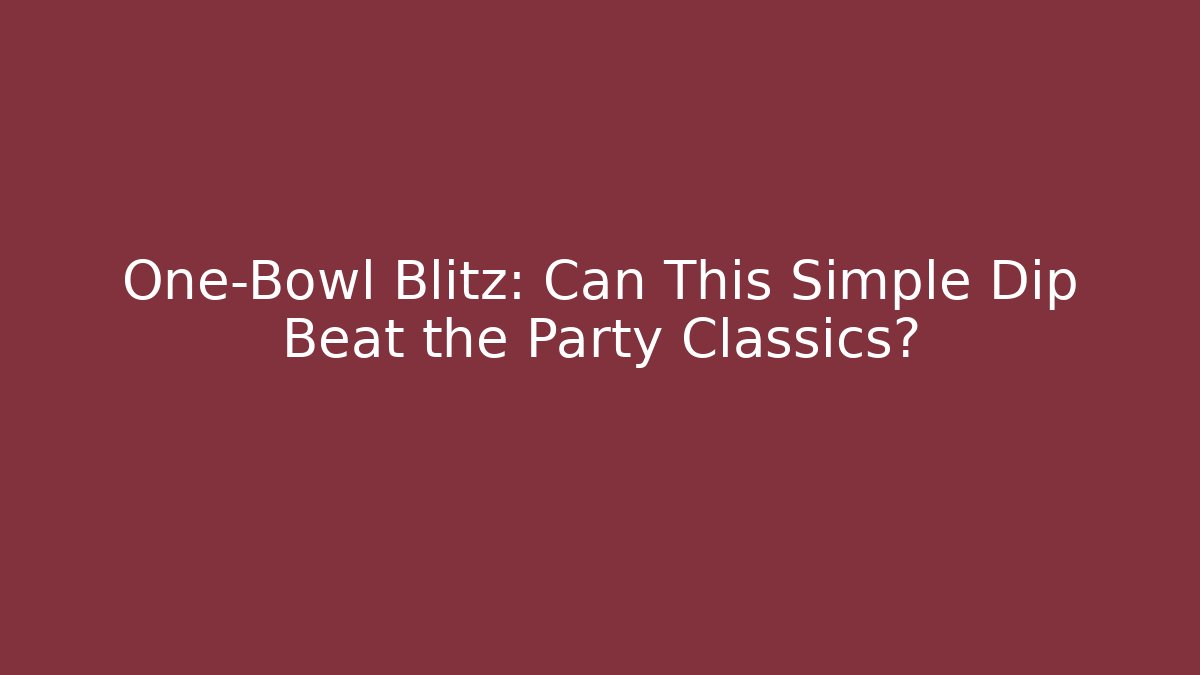 One-Bowl Blitz: Can This Simple Dip Beat the Party Classics? - Critter Realm