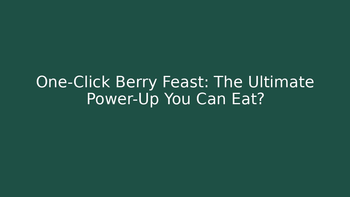 One-Click Berry Feast: The Ultimate Power-Up You Can Eat?