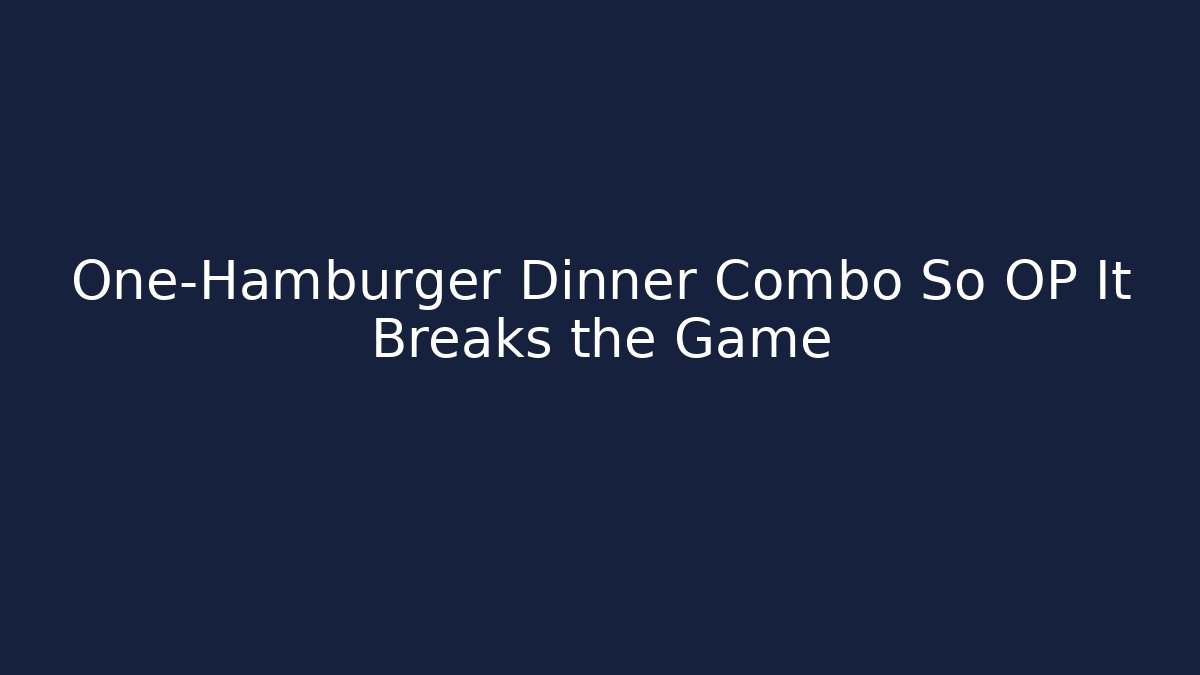 One-Hamburger Dinner Combo So OP It Breaks the Game
