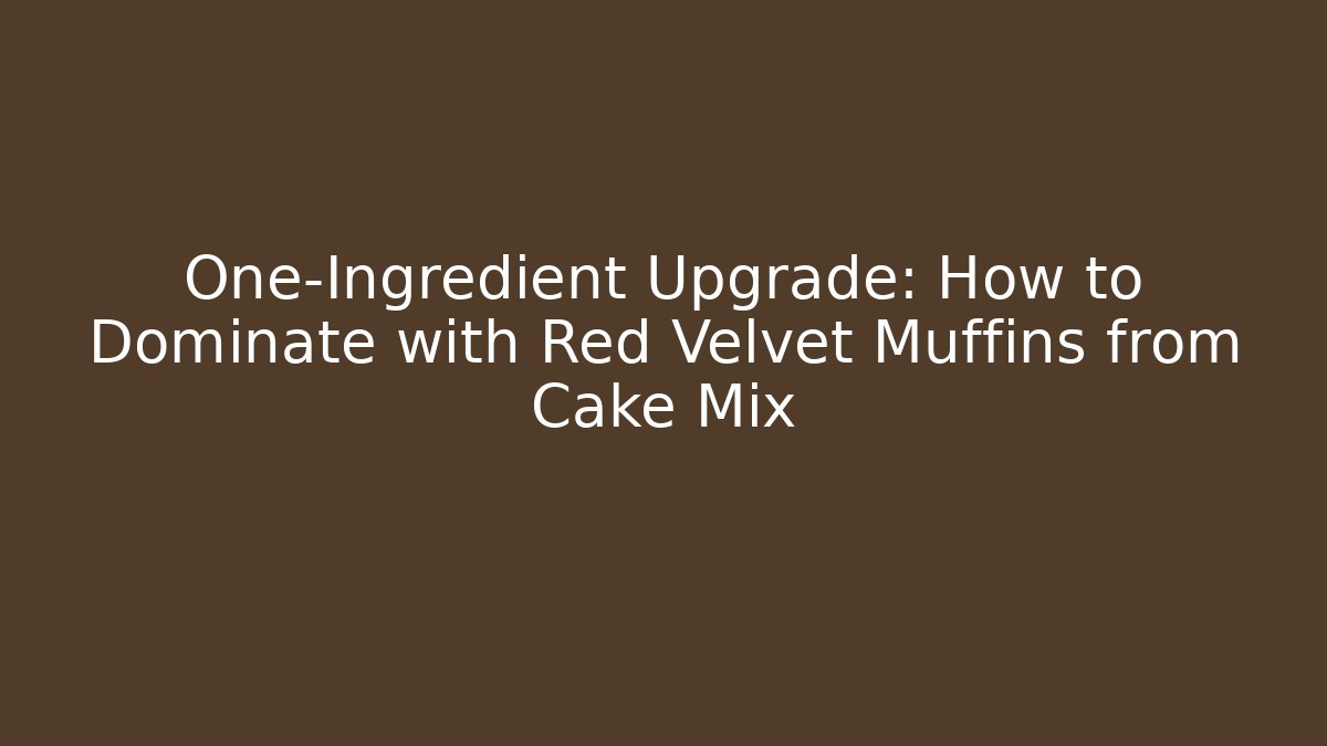 One-Ingredient Upgrade: How to Dominate with Red Velvet Muffins from Cake Mix