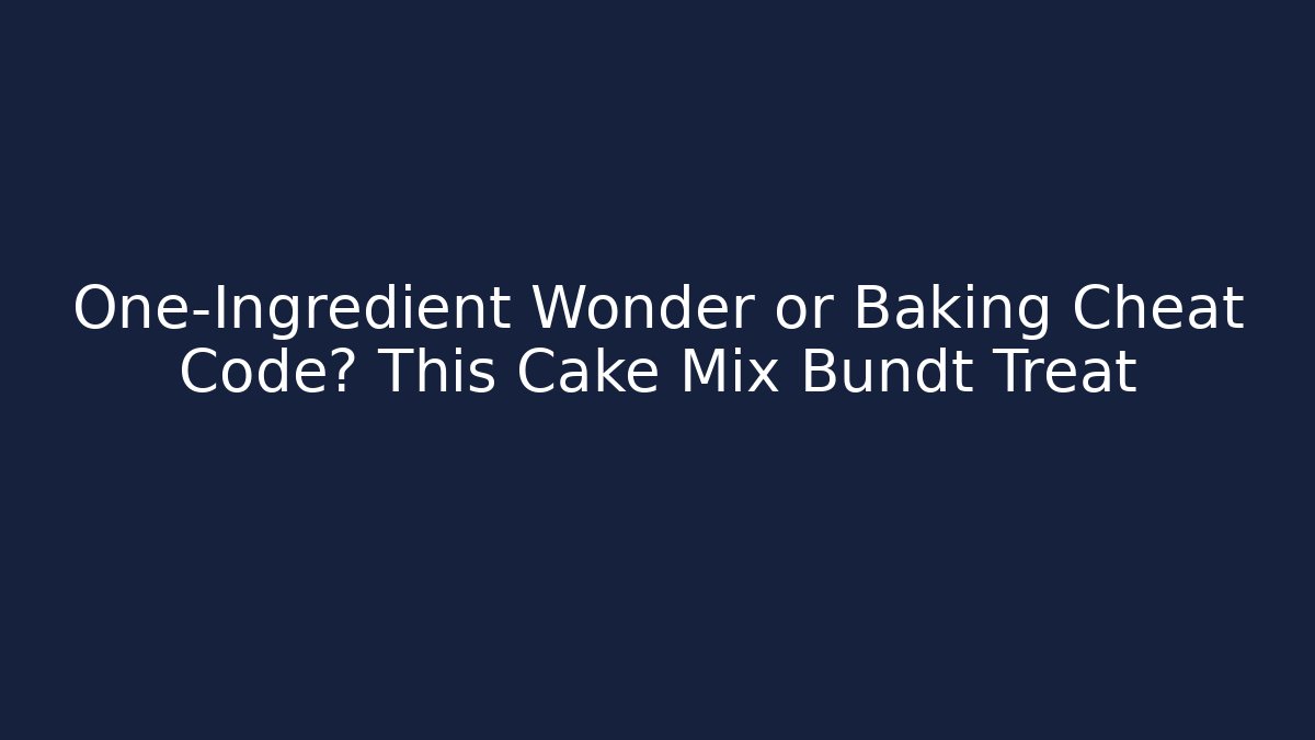 One-Ingredient Wonder or Baking Cheat Code? This Cake Mix Bundt Treat - Critter Realm