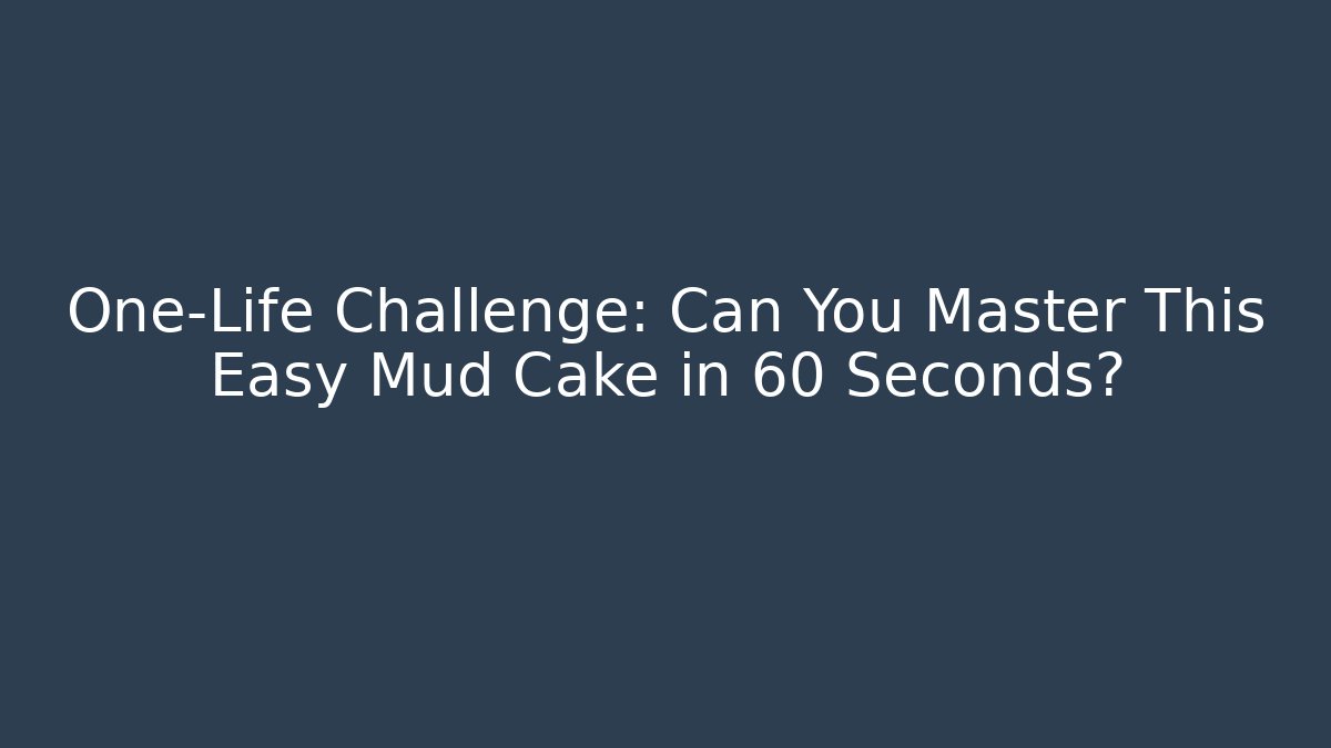 One-Life Challenge: Can You Master This Easy Mud Cake in 60 Seconds?