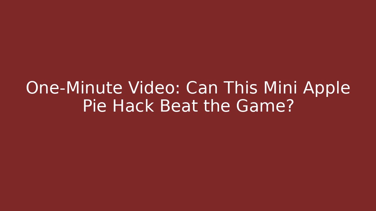 One-Minute Video: Can This Mini Apple Pie Hack Beat the Game?