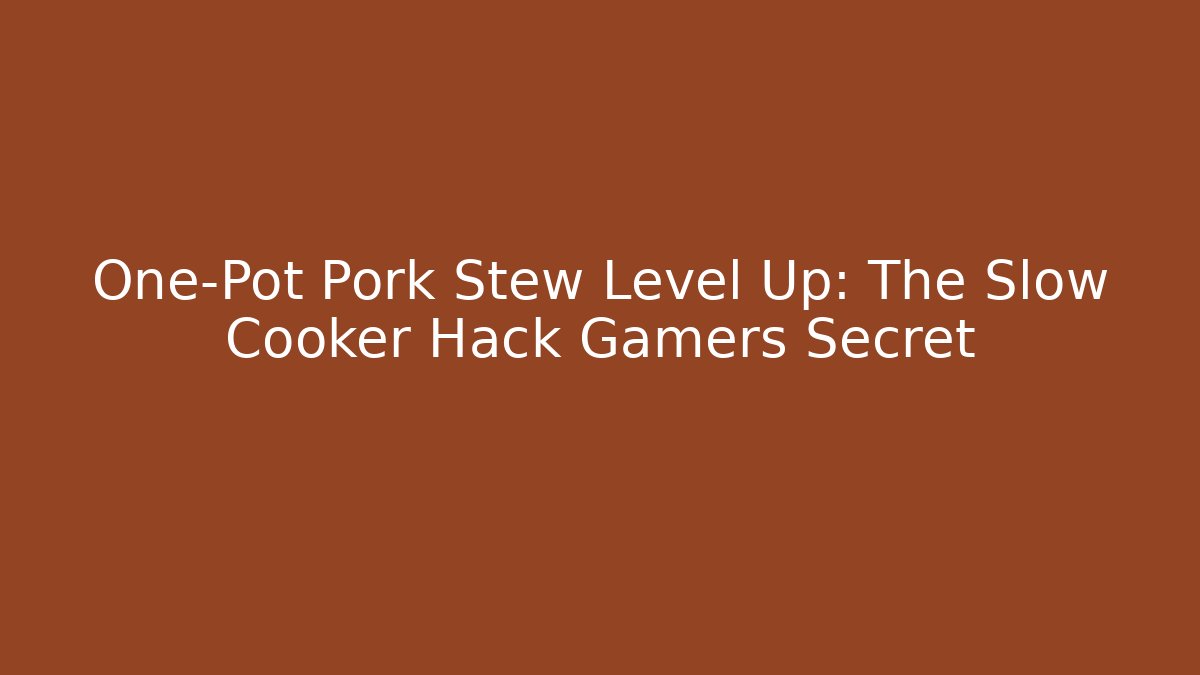 One-Pot Pork Stew Level Up: The Slow Cooker Hack Gamers Secret