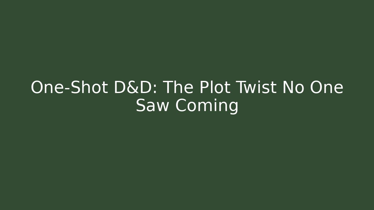 One-Shot D&D: The Plot Twist No One Saw Coming