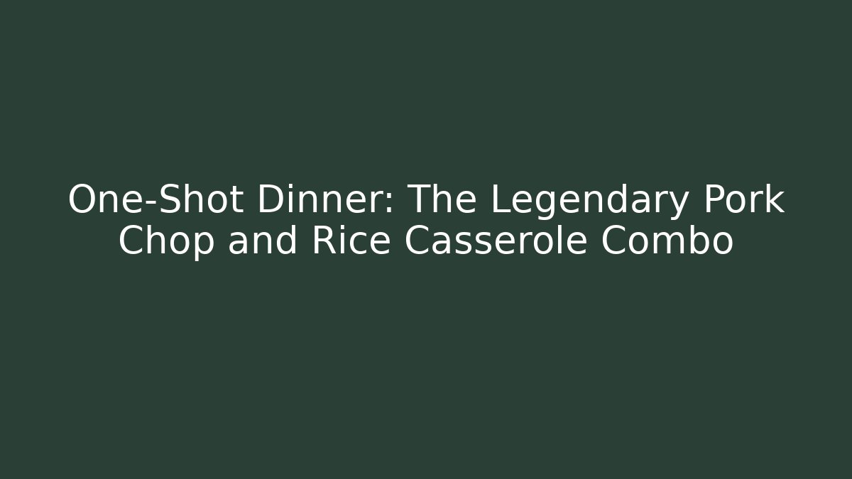 One-Shot Dinner: The Legendary Pork Chop and Rice Casserole Combo - Critter Realm