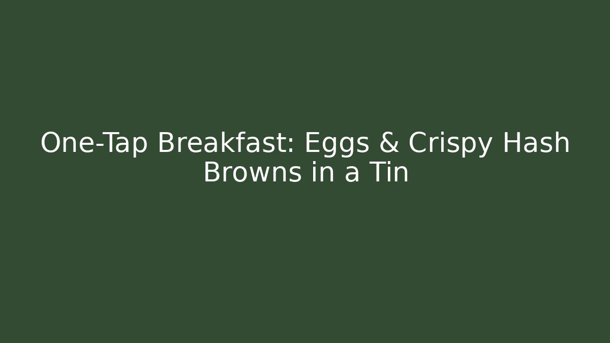 One-Tap Breakfast: Eggs & Crispy Hash Browns in a Tin