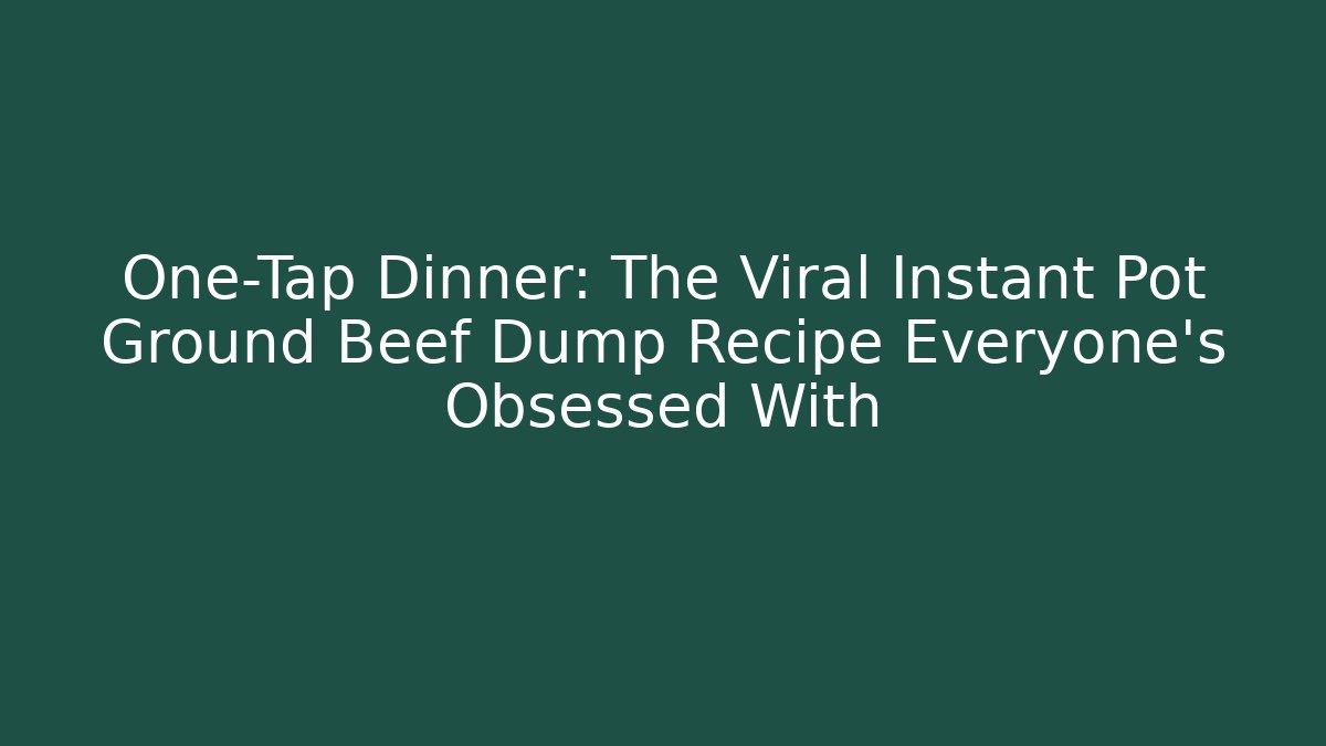 One-Tap Dinner: The Viral Instant Pot Ground Beef Dump Recipe Everyone's Obsessed With