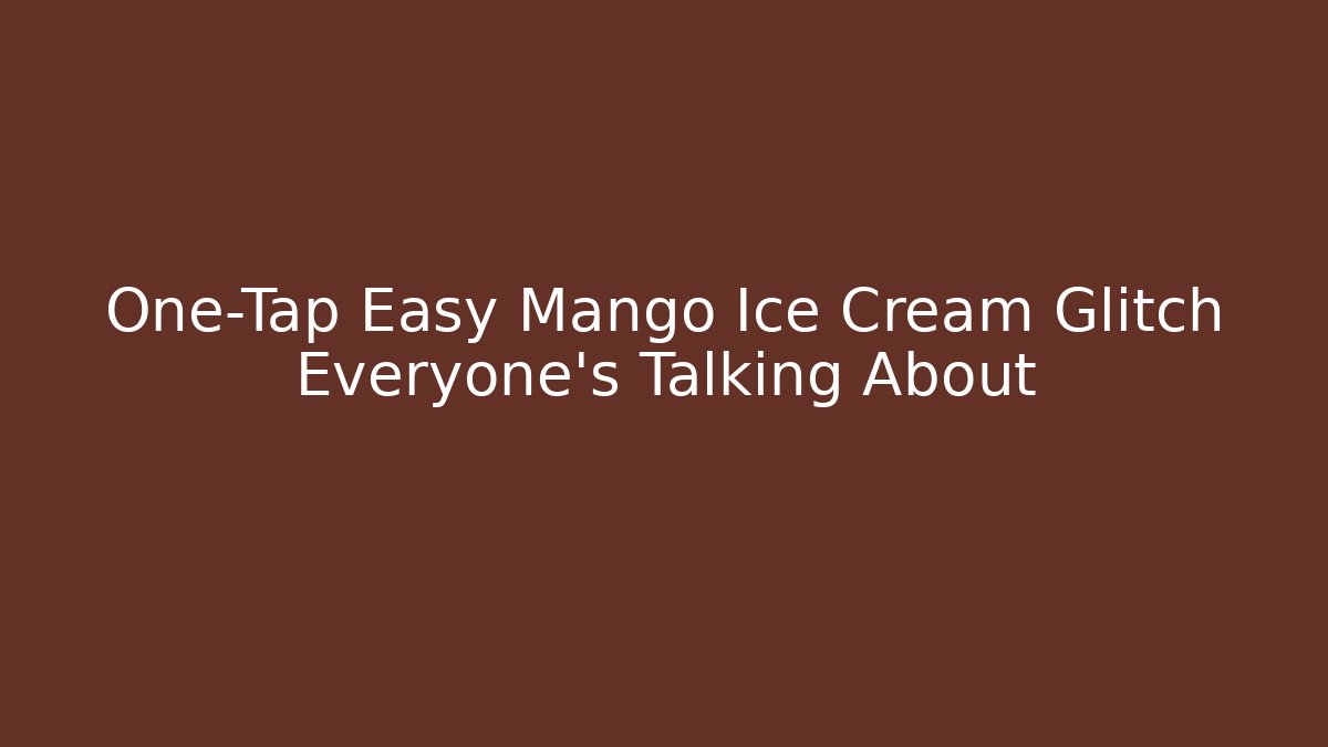 One-Tap Easy Mango Ice Cream Glitch Everyone’s Talking About