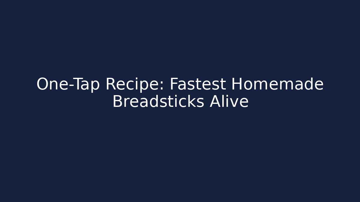 One-Tap Recipe: Fastest Homemade Breadsticks Alive