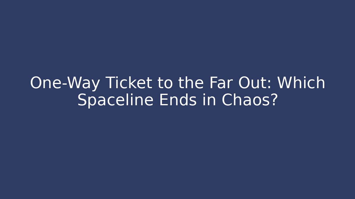 One-Way Ticket to the Far Out: Which Spaceline Ends in Chaos? - Critter Realm