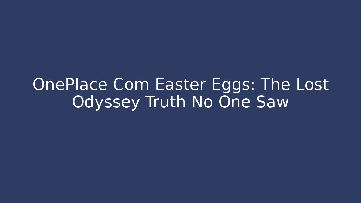 OnePlace Com Easter Eggs: The Lost Odyssey Truth No One Saw