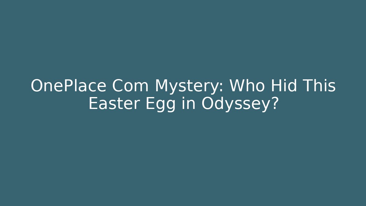 OnePlace Com Mystery: Who Hid This Easter Egg in Odyssey? - Critter Realm