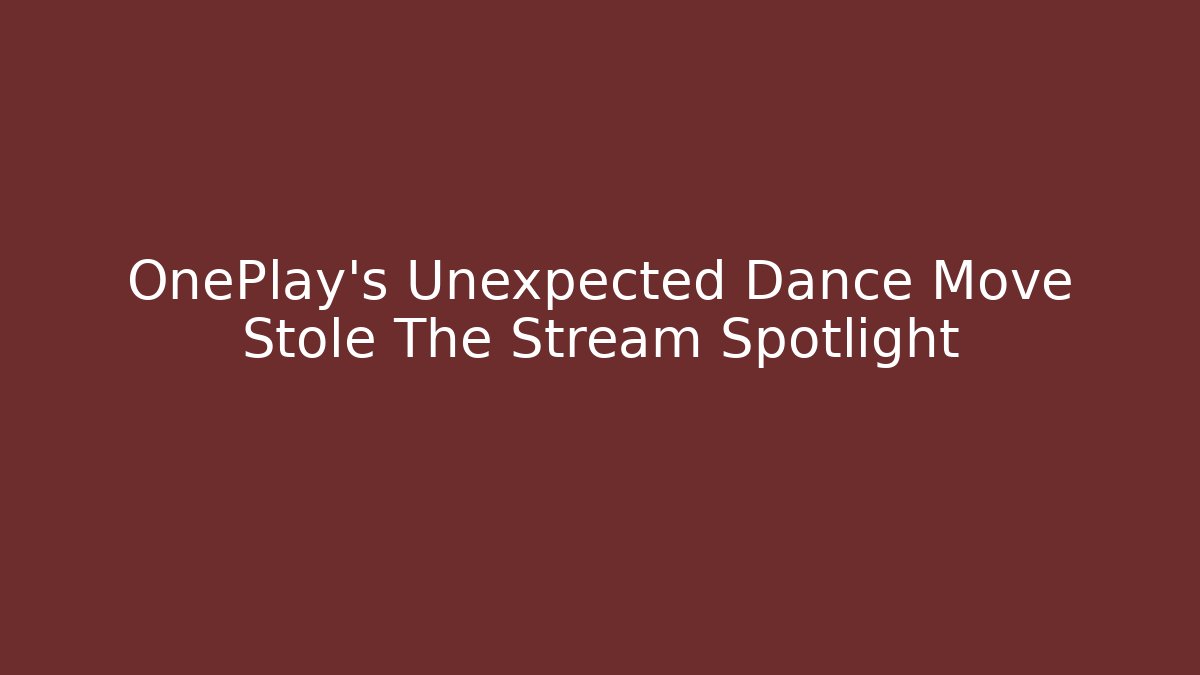 OnePlay's Unexpected Dance Move Stole The Stream Spotlight