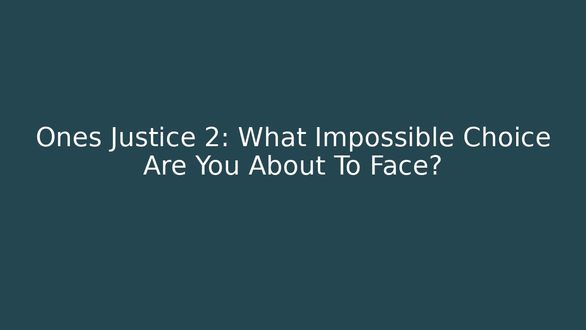 Ones Justice 2: What Impossible Choice Are You About To Face?