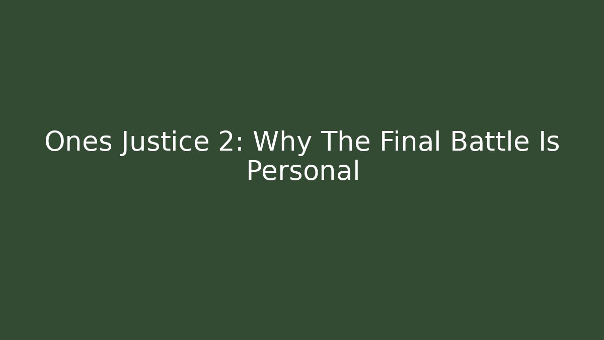 Ones Justice 2: Why The Final Battle Is Personal