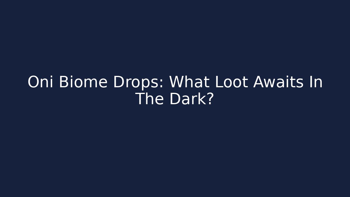 Oni Biome Drops: What Loot Awaits In The Dark?