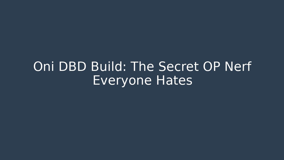 Oni DBD Build: The Secret OP Nerf Everyone Hates