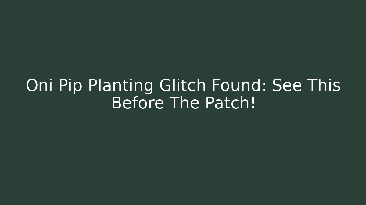 Oni Pip Planting Glitch Found: See This Before The Patch! - Critter Realm