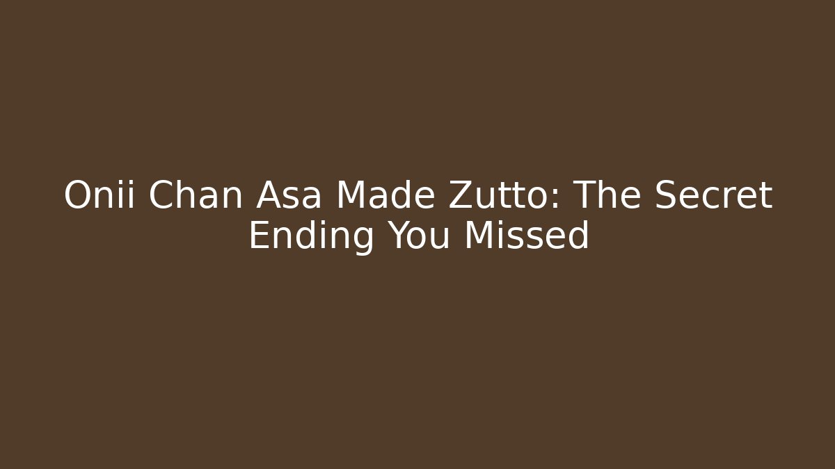 Onii Chan Asa Made Zutto: The Secret Ending You Missed