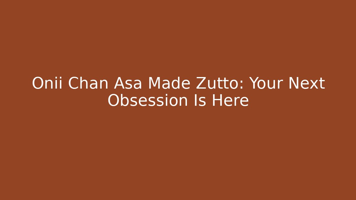 Onii Chan Asa Made Zutto: Your Next Obsession Is Here - Critter Realm