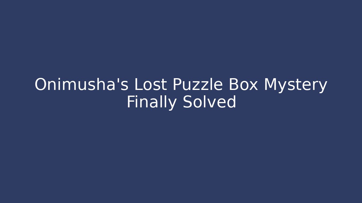Onimusha's Lost Puzzle Box Mystery Finally Solved - Critter Realm
