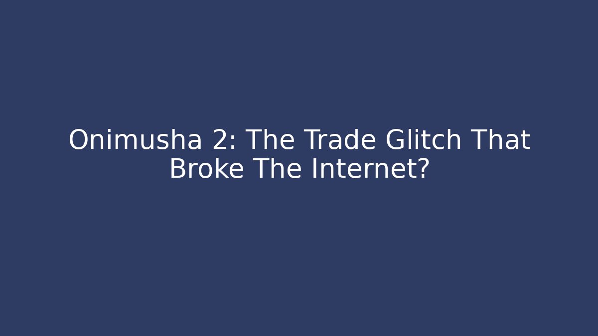 Onimusha 2: The Trade Glitch That Broke The Internet? - Critter Realm