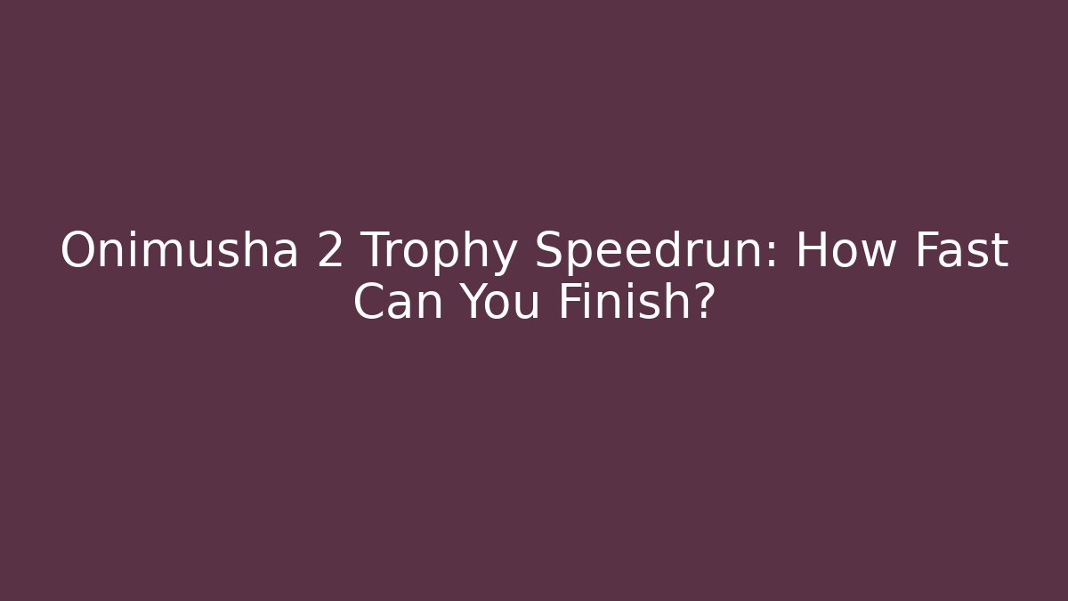 Onimusha 2 Trophy Speedrun: How Fast Can You Finish?