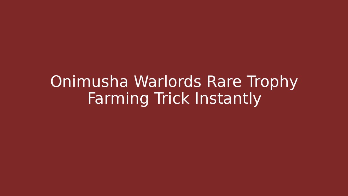 Onimusha Warlords Rare Trophy Farming Trick Instantly