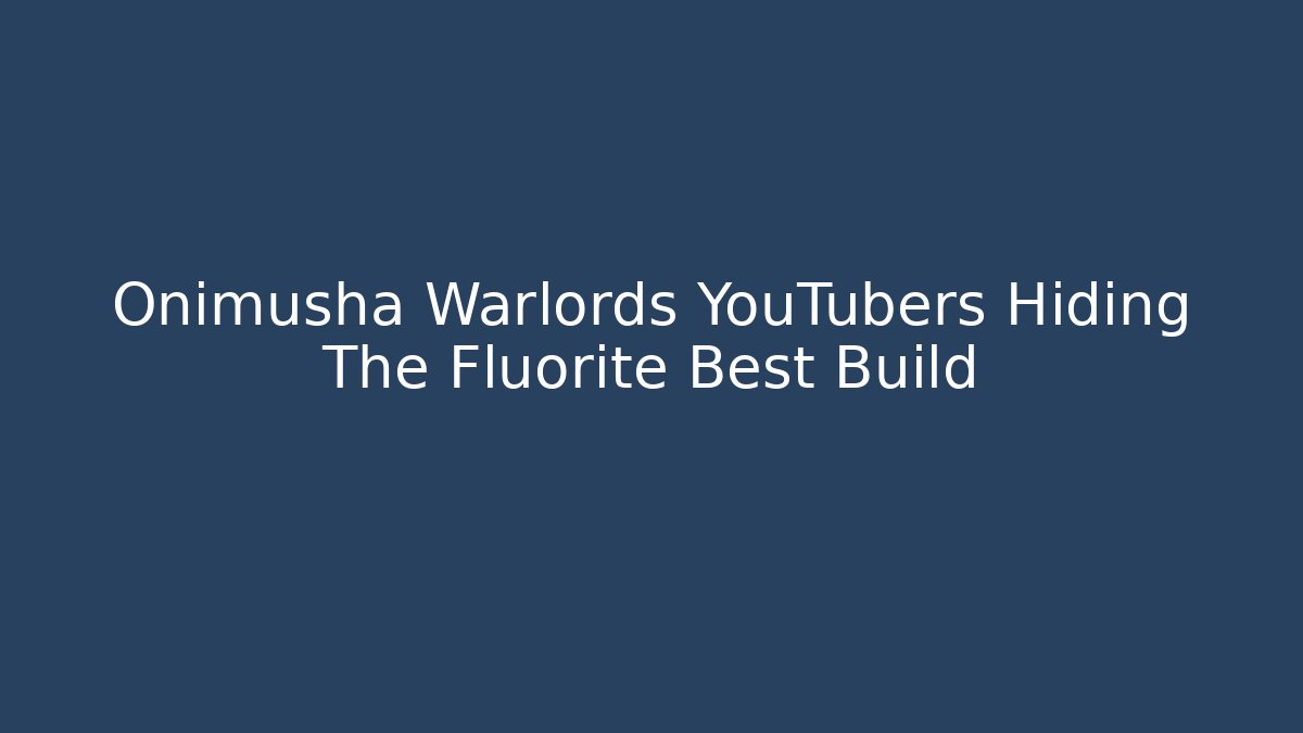 Onimusha Warlords YouTubers Hiding The Fluorite Best Build
