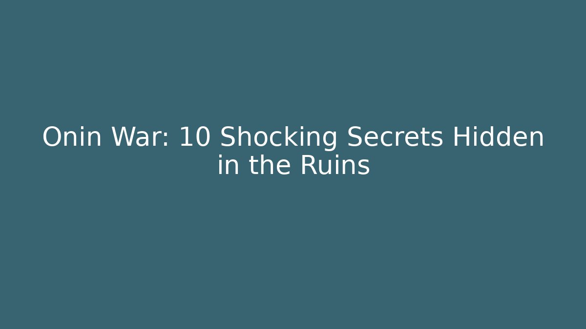 Onin War: 10 Shocking Secrets Hidden in the Ruins - Critter Realm