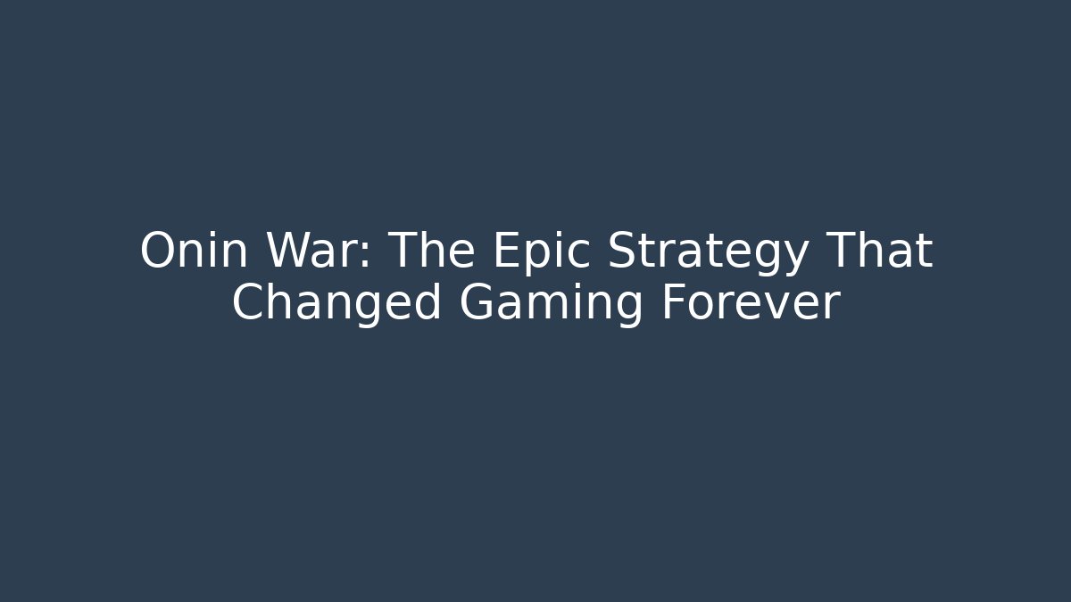 Onin War: The Epic Strategy That Changed Gaming Forever