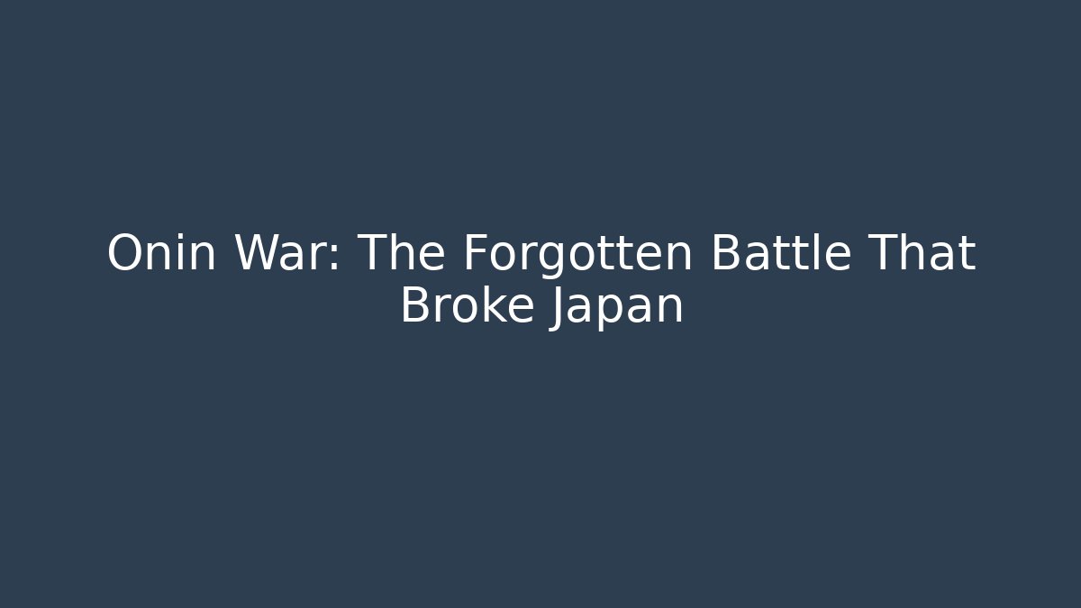 Onin War: The Forgotten Battle That Broke Japan
