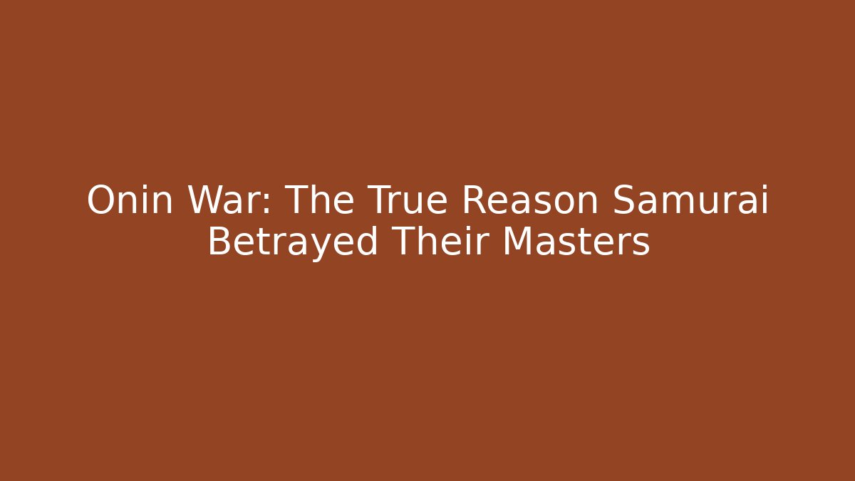 Onin War: The True Reason Samurai Betrayed Their Masters