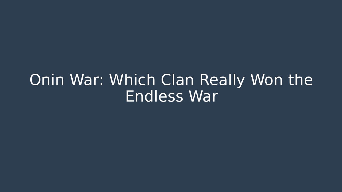 Onin War: Which Clan Really Won the Endless War